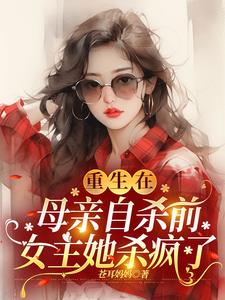 Reborn before her mother committed suicide, the heroine went crazy
