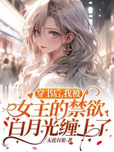 After I entered the book, I was entangled by the heroine's abstinence white moonlight